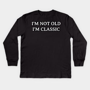 I'm Not Old I'm Classic Kids Long Sleeve T-Shirt